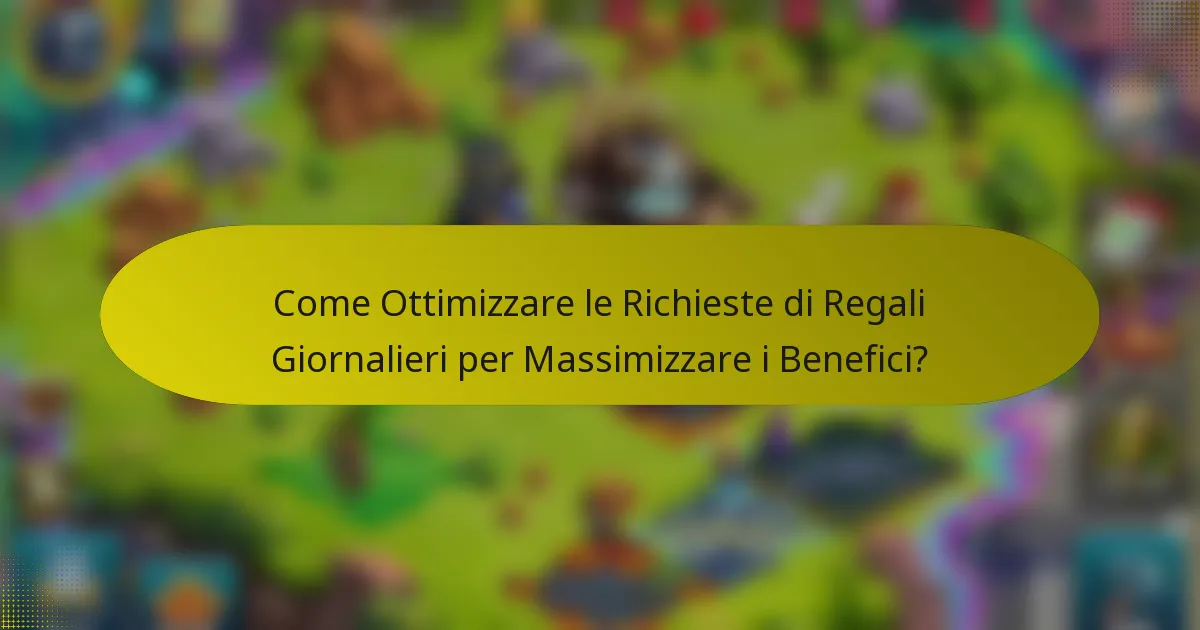 Come Ottimizzare le Richieste di Regali Giornalieri per Massimizzare i Benefici?