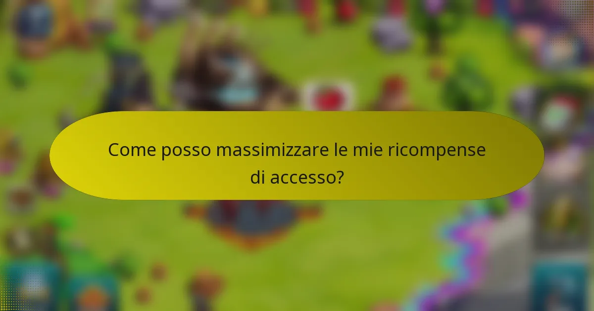 Come posso massimizzare le mie ricompense di accesso?