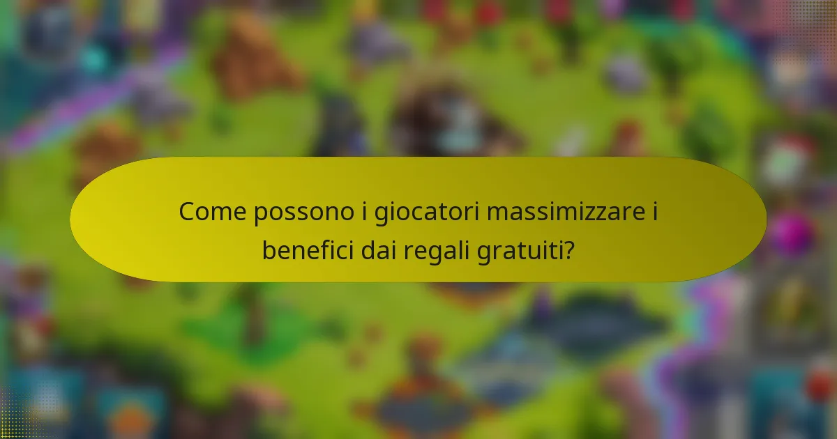 Come possono i giocatori massimizzare i benefici dai regali gratuiti?