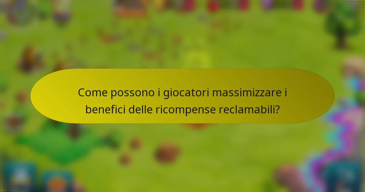 Come possono i giocatori massimizzare i benefici delle ricompense reclamabili?