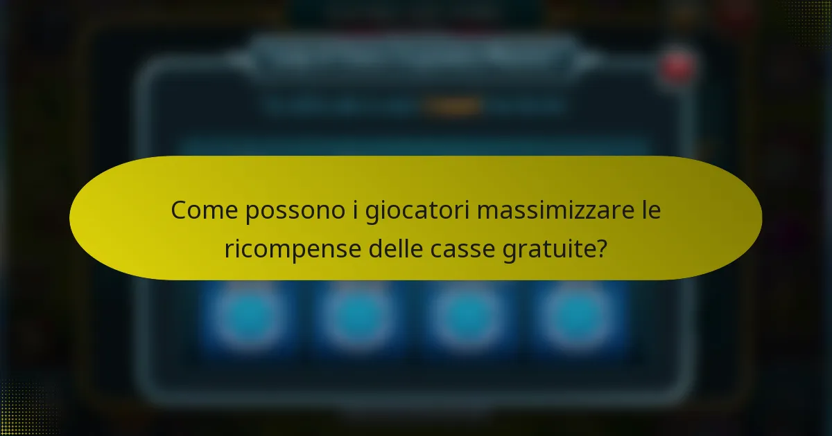 Come possono i giocatori massimizzare le ricompense delle casse gratuite?