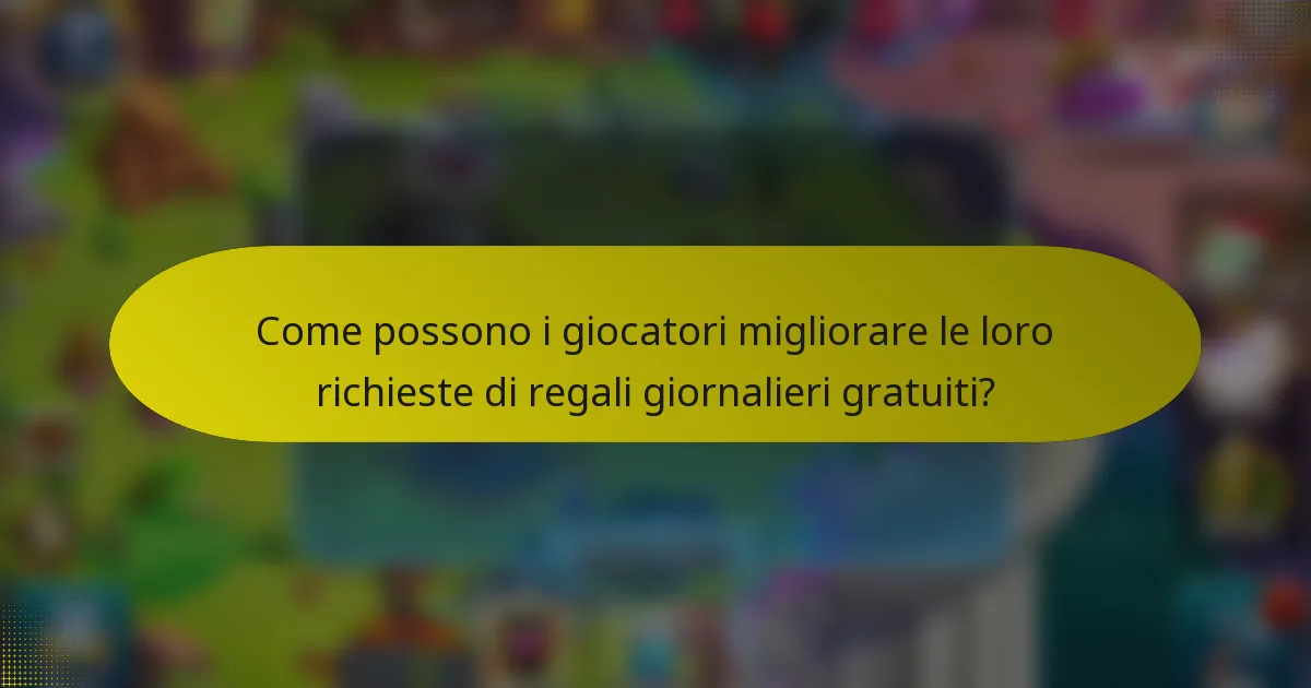 Come possono i giocatori migliorare le loro richieste di regali giornalieri gratuiti?
