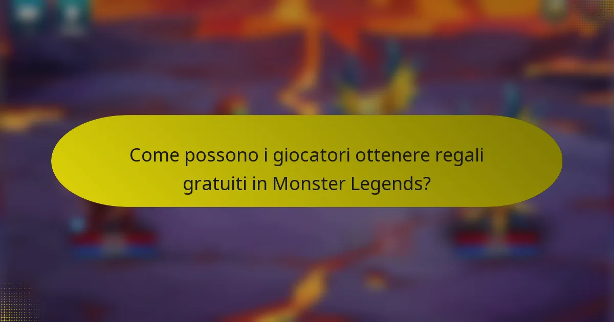 Come possono i giocatori ottenere regali gratuiti in Monster Legends?