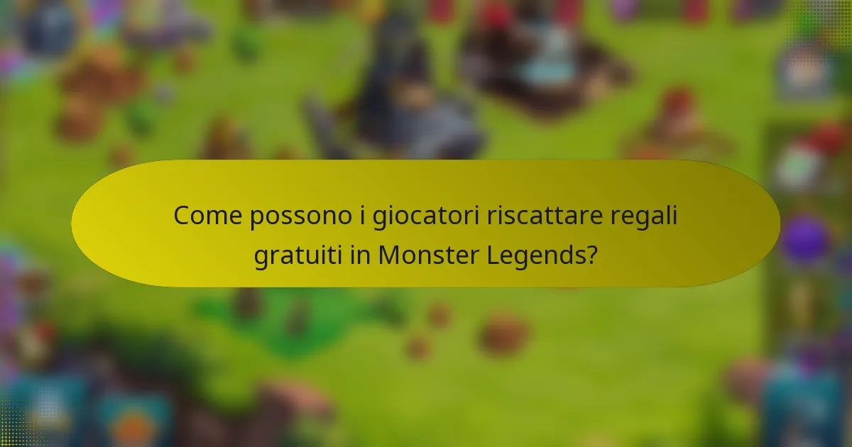 Come possono i giocatori riscattare regali gratuiti in Monster Legends?