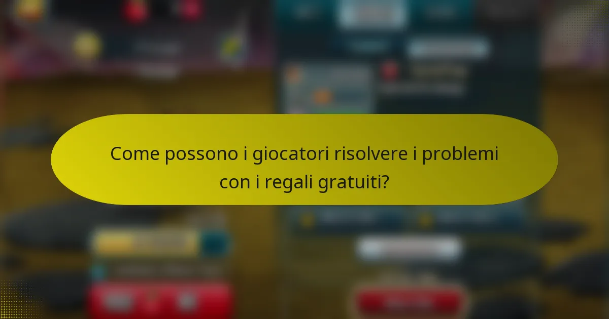 Come possono i giocatori risolvere i problemi con i regali gratuiti?