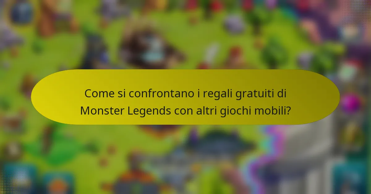 Come si confrontano i regali gratuiti di Monster Legends con altri giochi mobili?