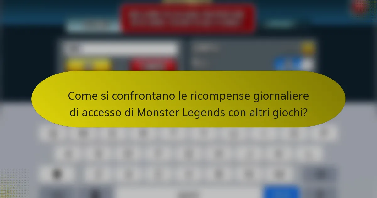 Come si confrontano le ricompense giornaliere di accesso di Monster Legends con altri giochi?