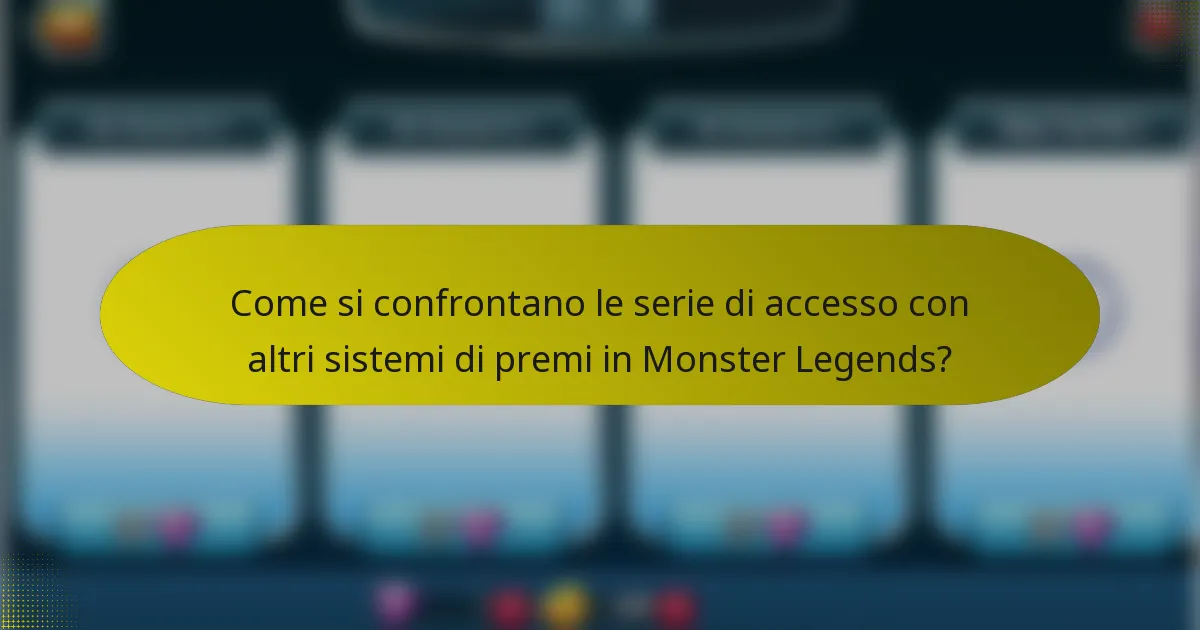 Come si confrontano le serie di accesso con altri sistemi di premi in Monster Legends?