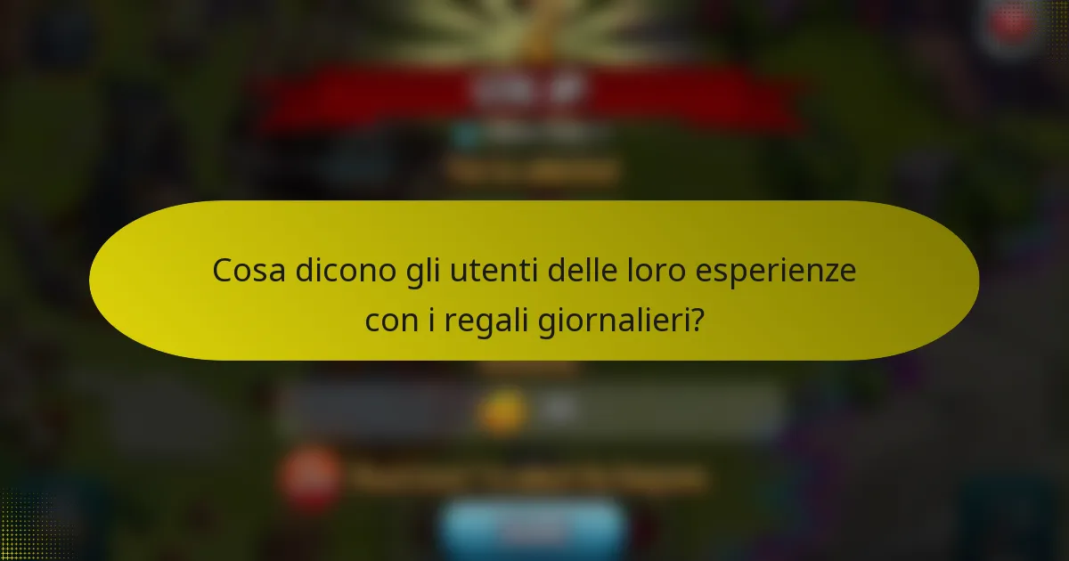 Cosa dicono gli utenti delle loro esperienze con i regali giornalieri?