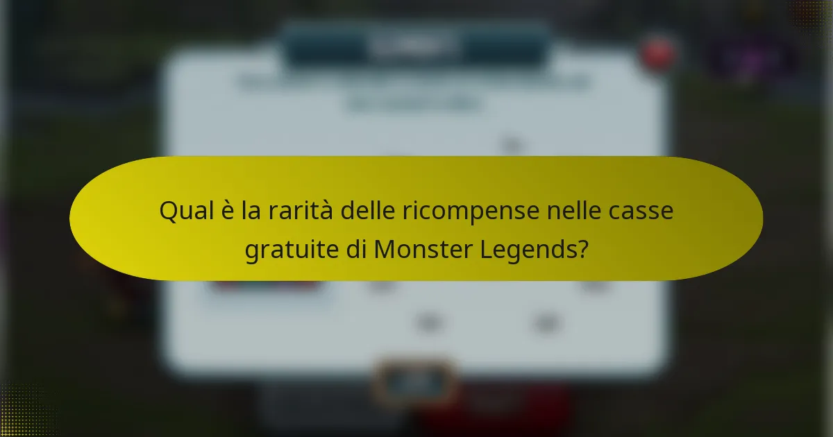 Qual è la rarità delle ricompense nelle casse gratuite di Monster Legends?
