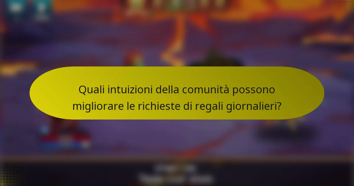 Quali intuizioni della comunità possono migliorare le richieste di regali giornalieri?