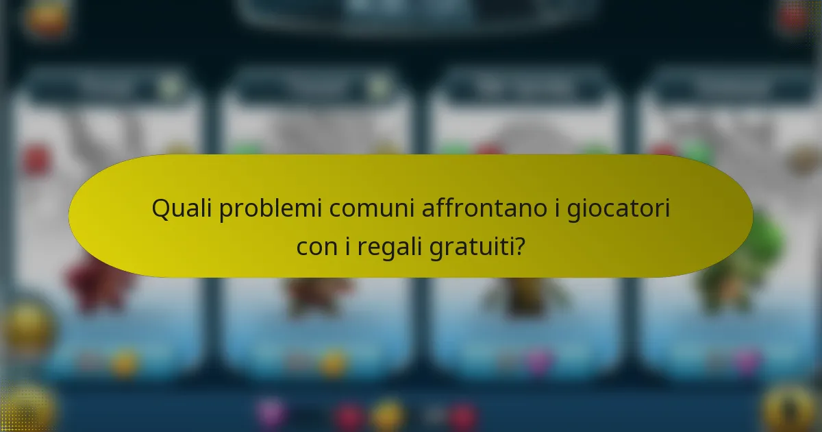 Quali problemi comuni affrontano i giocatori con i regali gratuiti?