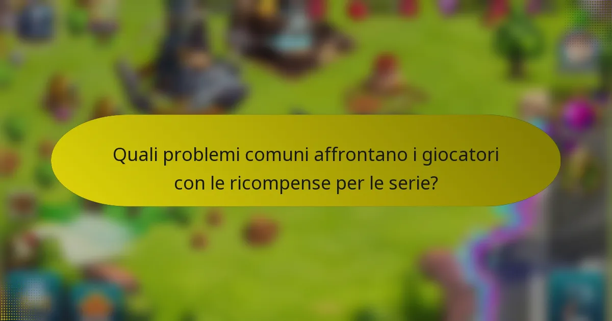 Quali problemi comuni affrontano i giocatori con le ricompense per le serie?