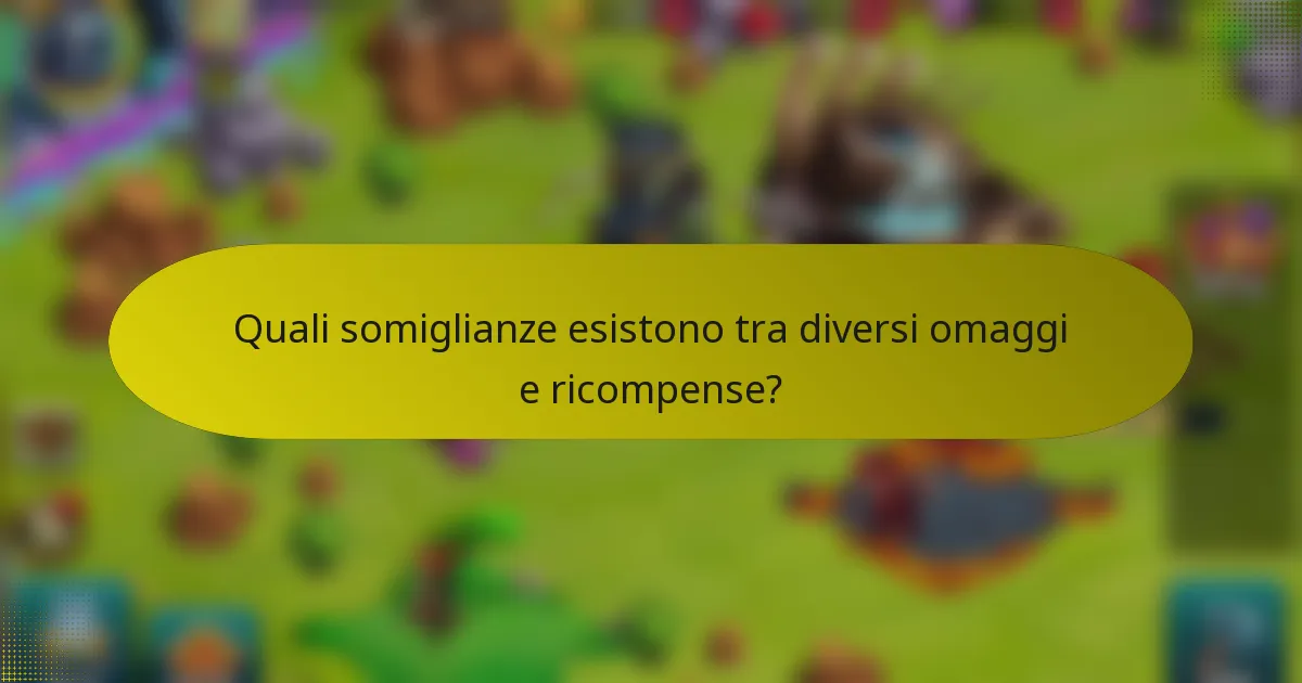 Quali somiglianze esistono tra diversi omaggi e ricompense?