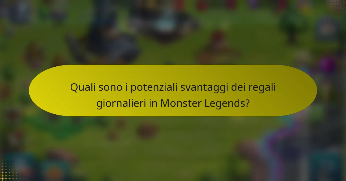 Quali sono i potenziali svantaggi dei regali giornalieri in Monster Legends?