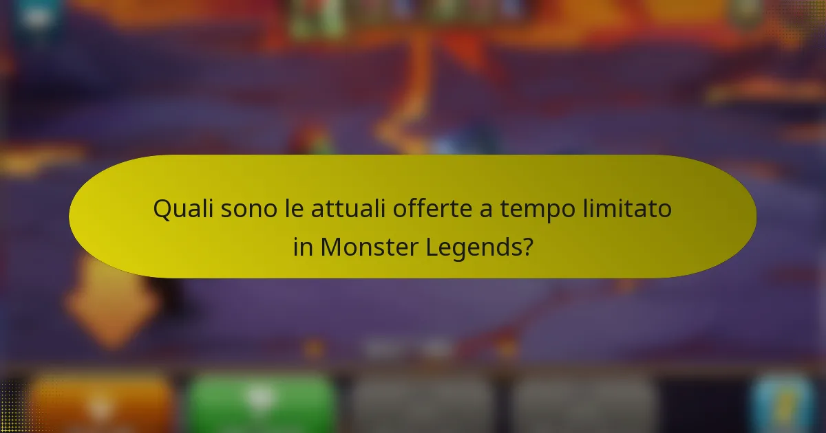 Quali sono le attuali offerte a tempo limitato in Monster Legends?