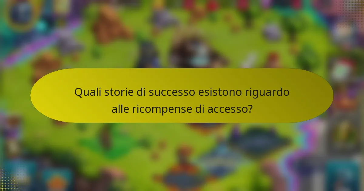Quali storie di successo esistono riguardo alle ricompense di accesso?