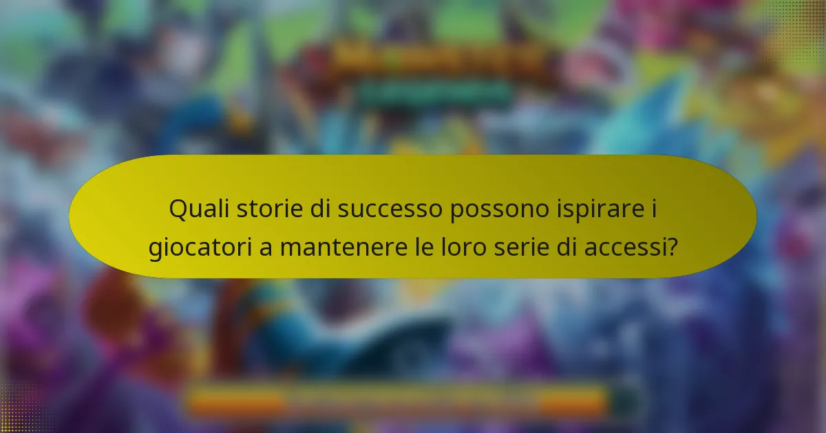 Quali storie di successo possono ispirare i giocatori a mantenere le loro serie di accessi?