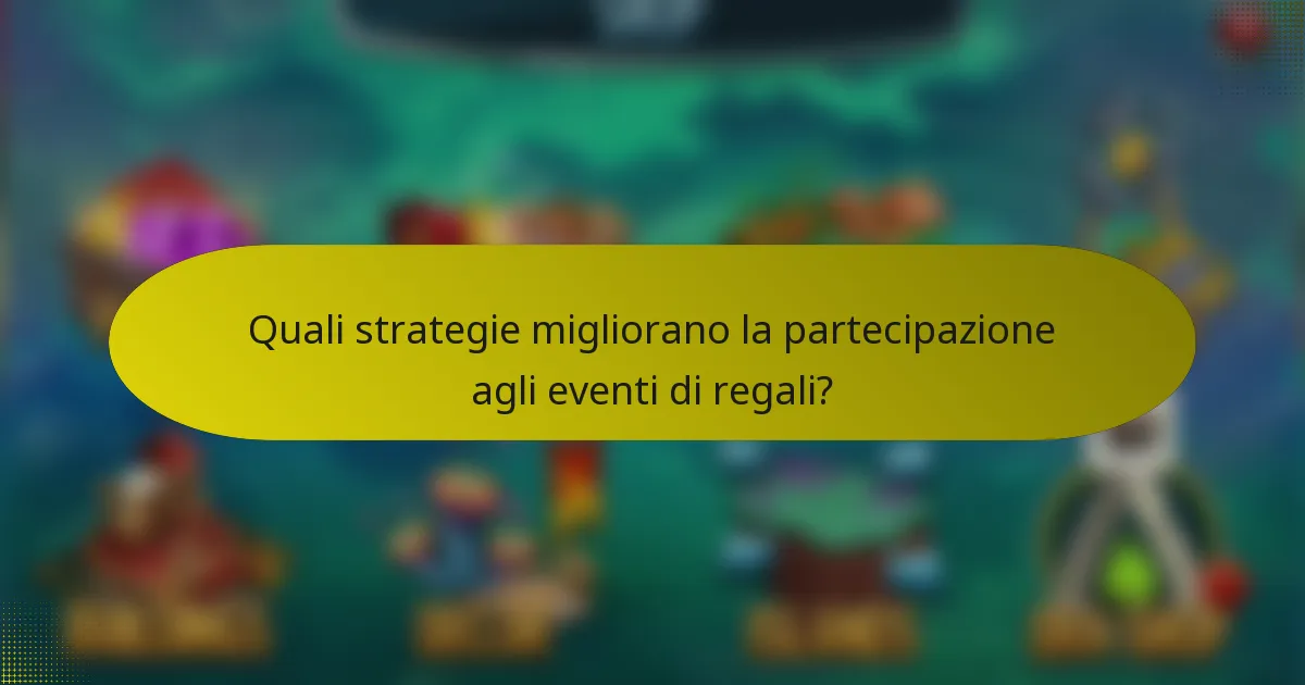 Quali strategie migliorano la partecipazione agli eventi di regali?