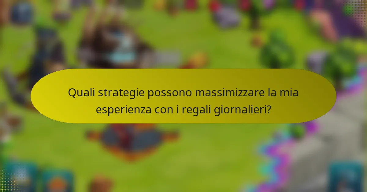 Quali strategie possono massimizzare la mia esperienza con i regali giornalieri?