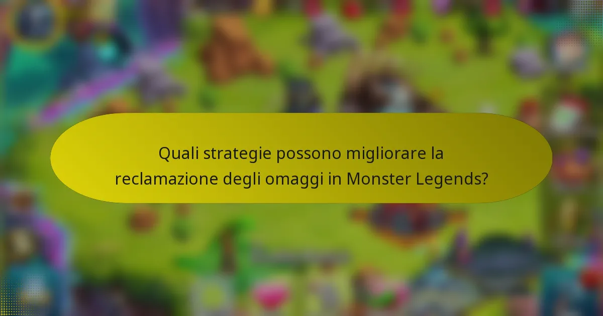 Quali strategie possono migliorare la reclamazione degli omaggi in Monster Legends?