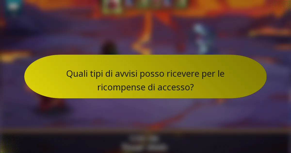Quali tipi di avvisi posso ricevere per le ricompense di accesso?