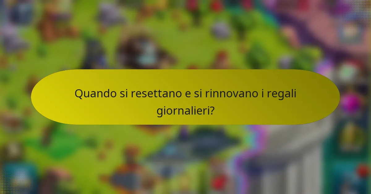 Quando si resettano e si rinnovano i regali giornalieri?