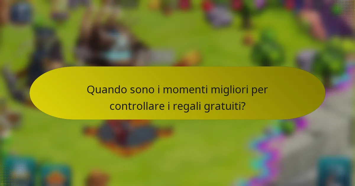 Quando sono i momenti migliori per controllare i regali gratuiti?